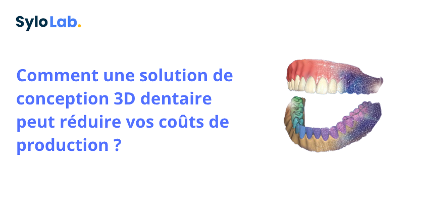 Comment une solution de conception 3D dentaire peut réduire vos coûts de production ?
